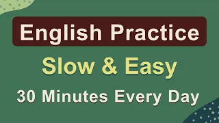 Slow and Easy English Conversation Practice - For Everyday Life Use - 30 Minutes