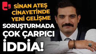 ÇOK ÇARPICI İDDİA! Sinan Ateş cinayeti soruşturmasında dikkat çeken iddia