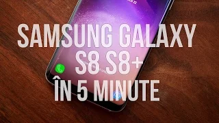 Tot ce trebuie să știi despre Galaxy S8 și S8+ în 5 minute