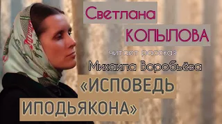 «ИСПОВЕДЬ ИПОДЬЯКОНА» Светлана Копылова читает рассказ священника Михаила Воробьева