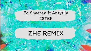 Ed Sheeran & Antytila - 2STEP (ZHE REMIX)