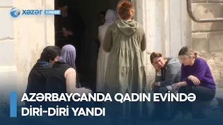 Azərbaycanda qadın evində diri-diri YANDI - Görün kimdir