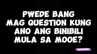 PWEDE BANG MAG QUESTION KUNG ANO ANG BINIBILI MULA SA MOOE?