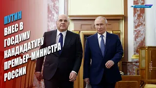 Путин внес в Госдуму кандидатуру премьер министра России