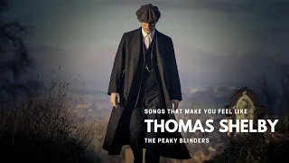 Songs that make you feel like Thomas Shelby