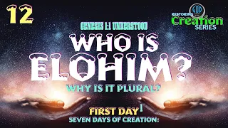 Restoring Creation: Part 12: Who Is Elohim? Gen. 1:1 Understood. First Day.
