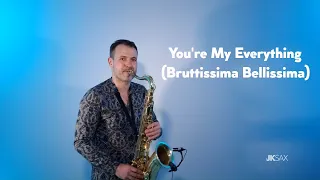 You're My Everything (Bruttissima Bellissima) - Saxophone Cover by JK Sax