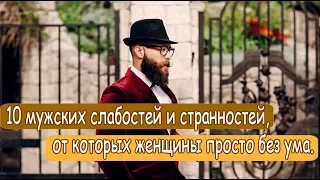 ➤ 10 мужских слабостей и странностей, от которых женщины просто без ума ➤