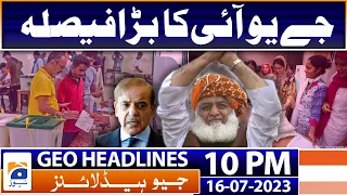 Geo Headlines 10 PM | 𝐉𝐔𝐈-𝐅 - 𝐌𝐨𝐥𝐚𝐧𝐚 𝐅𝐚𝐳𝐚𝐥 𝐔𝐫 𝐑𝐞𝐡𝐦𝐚𝐧 - 𝐄𝐥𝐞𝐜𝐭𝐢𝐨𝐧𝐬 𝟐𝟎𝟐𝟑 | 16th July 2023