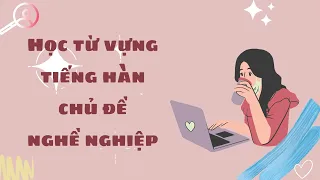 Học từ vựng tiếng Hàn chủ đề nghề nghiệp |  Cùng mẹ Đậu học tiếng Hàn theo chủ đề mỗi ngày nhé!