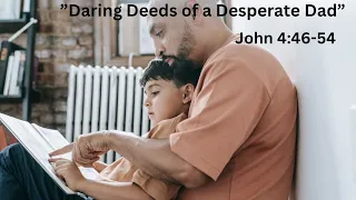 "Daring Deeds of a Desperate Dad" John 4:46-54, Rev. Eddie Honeycutt