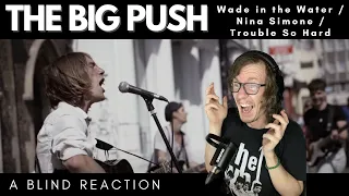 The Big Push - Wade in the water / Nina simone / Trouble so hard (A Blind Reaction)