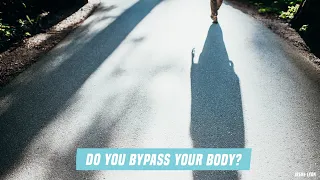 Do you bypass your body?