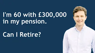 Retirement Planning: I'm 60 with £300,000 in my pension. Can I retire?