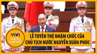 Lễ tuyên thệ nhậm chức của Chủ Tịch nước Nguyễn Xuân Phúc | VTV4