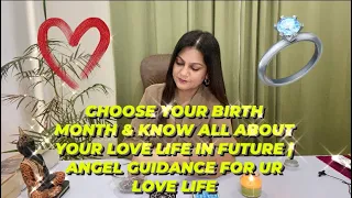 CHOOSE YOUR BIRTH MONTH & KNOW ALL ABOUT YOUR LOVE LIFE IN FUTURE | ANGEL GUIDANCE FOR UR LOVE LIFE