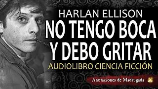 No tengo boca y debo gritar - Harlan Ellison - Audiolibro Ciencia Ficción