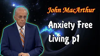 John MacArthur - Anxiety Free Living, Part 1