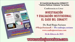 Conferencia: Investigación y evaluación institucional. El caso del Conacyt. Dr. Raúl Rojas Soriano
