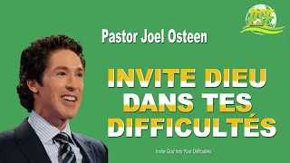 INVITE DIEU DANS TES DIFFICULTÉS - PASTOR JOEL OSTEEN