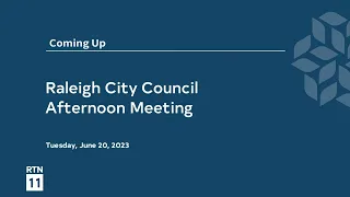 Raleigh City Council  Afternoon Meeting - June 20, 2023