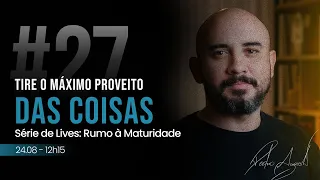 #27 Tire o Máximo Proveito das Coisas