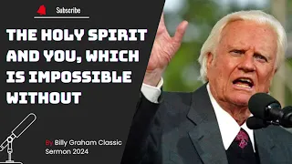 [Billy Graham Classic Sermon 2024]   The Holy Spirit and You, which is impossible without