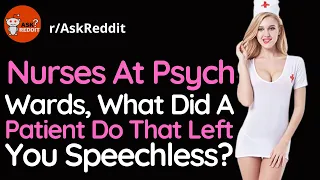 Nurses At Psych Wards, What Did A Patient Do That Left You Speechless? | askreddit