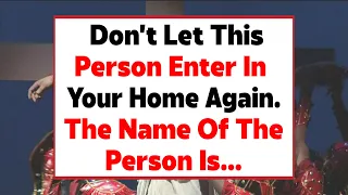 Don't let this person enter your home again. The name of the person is ✝️ God message for you