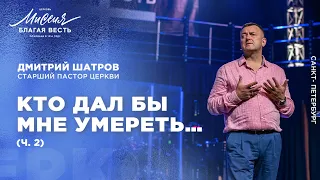 Дмитрий Шатров. «Кто дал бы мне умереть» (часть 2)