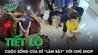 Cơ Quan Chức Năng Tiết Lộ Cuộc Sống Của Kẻ “Làm Bậy” Với Chủ Shop Quần Áo Vĩnh Phúc | SKĐS