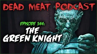 The Green Knight (Dead Meat Podcast #144)