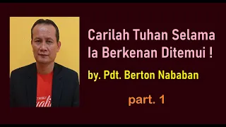 CARILAH TUHAN SELAMA IA BERKENAN DITEMUI! (part. 1) ~ by. PDT. BERTON NABABAN