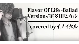 【男が歌う】Flavor Of Life -Ballad Version-/宇多田ヒカル「花より男子2(リターンズ)」挿入歌 by イノイタル(ITARU INO)