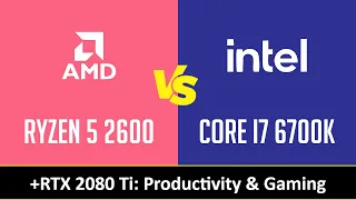 RYZEN 5 2600 vs CORE I7 6700K - Productivity & Gaming (RTX 2080 Ti)
