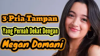 3 PRIA TAMPAN YANG PERNAH DEKAT DENGAN MEGAN DOMANI