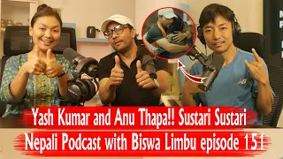 Yash Kumar and Anu Thapa!! Sustari Sustari!! Nepali Podcast with Biswa Limbu episode 151