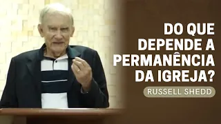 DO QUE DEPENDE A PERMANÊNCIA NA IGREJA? | RUSSELL SHEDD