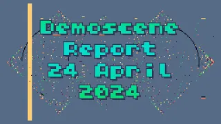 Demoscene Report 24 April 2024