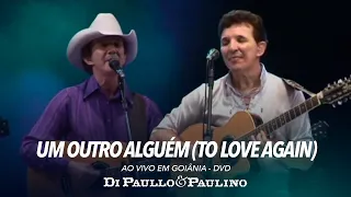 Um Outro Alguém (To Love Again) - Ao Vivo em Goiânia - Di Paullo & Paulino