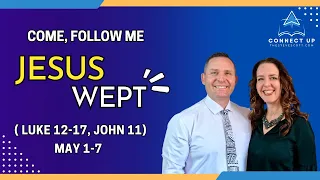 Come Follow Me New Testament (Luke 12-17, John 11) JESUS WEPT (May 1-7)