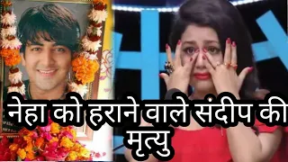 नेहा कक्कड़ को हराने वाले संदीप इस दुनिया को छोड़ गए । Neha Kakkar indian Idol Sandeep acharya