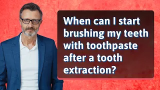 When can I start brushing my teeth with toothpaste after a tooth extraction?