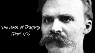 Friedrich Nietzsche's "The Birth of Tragedy" (First Half)