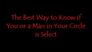 The Best Way to Know if You or a Man in Your Circle is Select