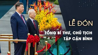 Tổng Bí thư Nguyễn Phú Trọng chủ trì lễ đón Tổng Bí thư, Chủ tịch Tập Cận Bình