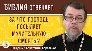 ЗА ЧТО ГОСПОДЬ ПОСЫЛАЕТ МУЧИТЕЛЬНУЮ СМЕРТЬ ? Священник Константин Корепанов