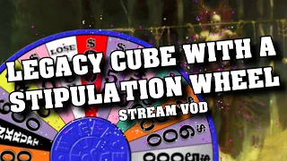 Make it Legacy Cube, but with a stipulation wheel chosen by psychopaths - MTG Stream VOD