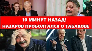 10 минут назад! Сбежавший из России Назаров проболтался о покойном Табакове...