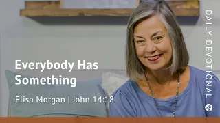 Everybody has Something | John 14:18 | Our Daily Bread Video Devotional
